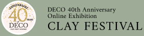 DECO 40th Anniversary Online Exhibition CLAY FESTIVAL